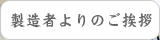 製造者よりのご挨拶